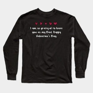 I am so grateful to have you as my Dad. Happy Valentine's Day. Long Sleeve T-Shirt